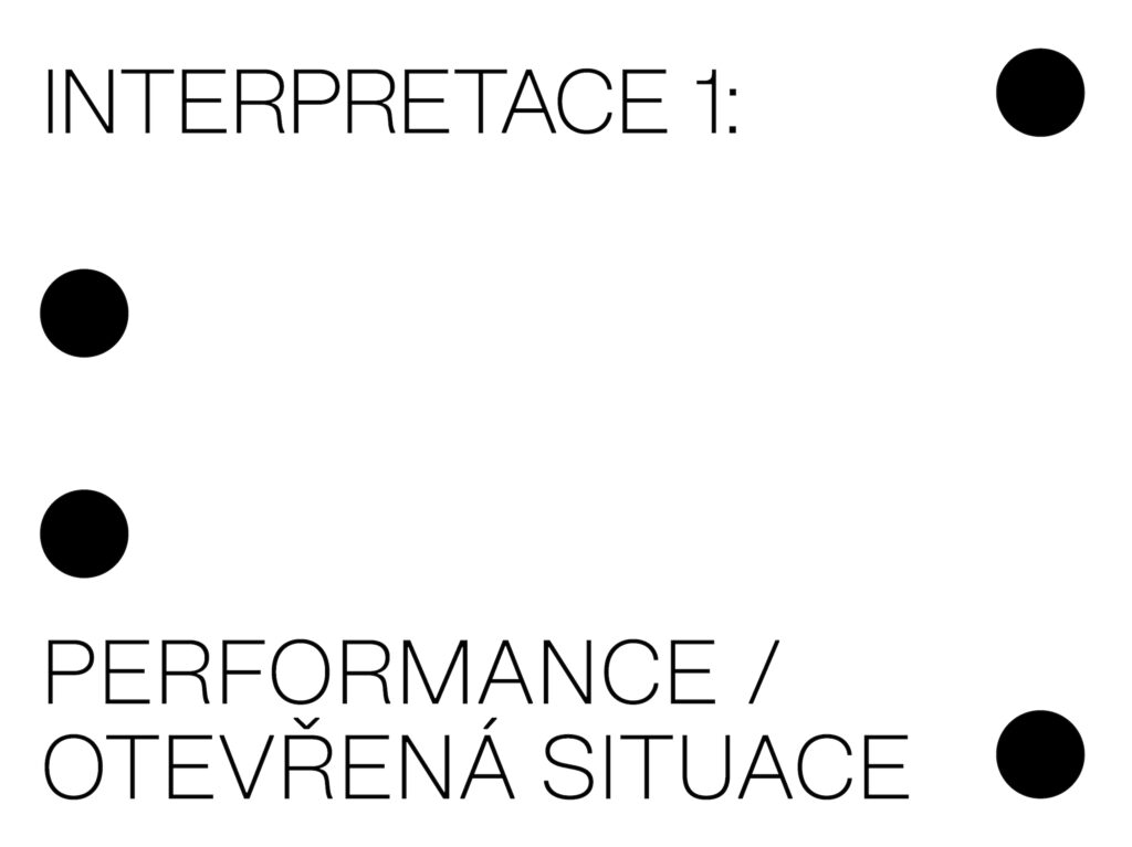 INTERPRETACE 1: PERFORMANCE / OTEVŘENÁ SITUACE